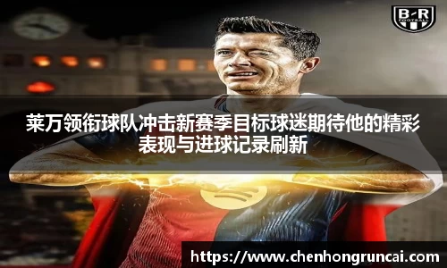 莱万领衔球队冲击新赛季目标球迷期待他的精彩表现与进球记录刷新
